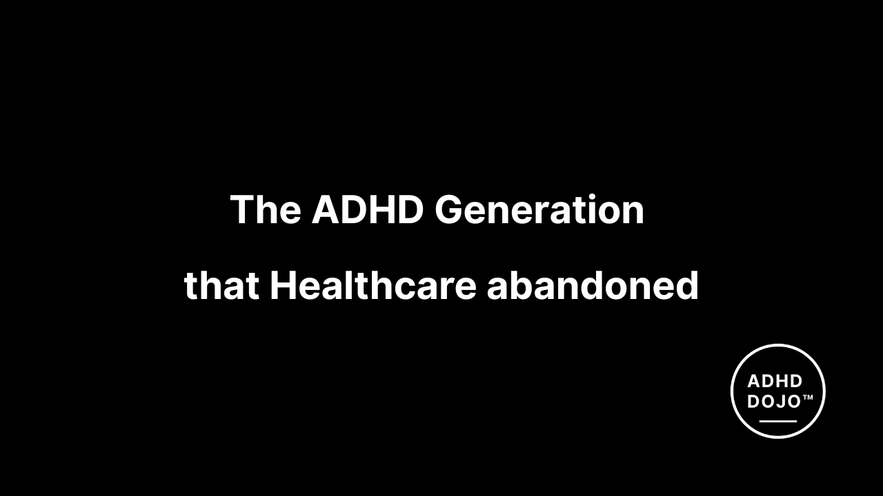 The ADHD Generation that Healthcare abandoned