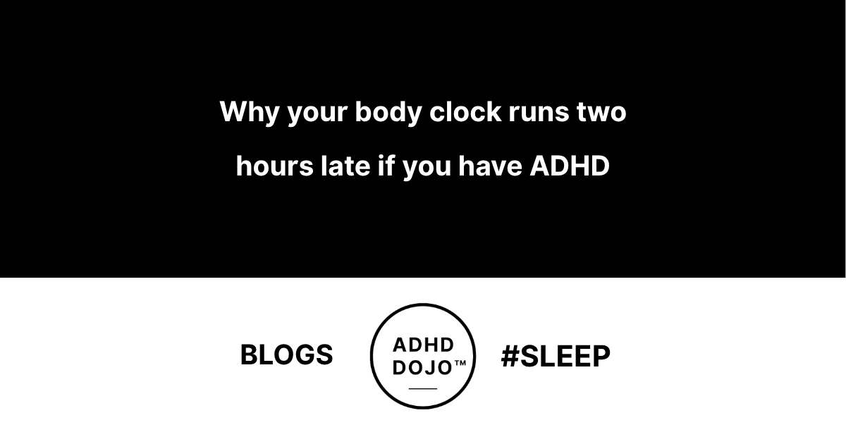 Why your body clock runs two hours late – and what that means if you have ADHD